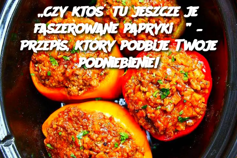 „Czy ktoś tu jeszcze je faszerowane papryki?” – Przepis, który podbije Twoje podniebienie!