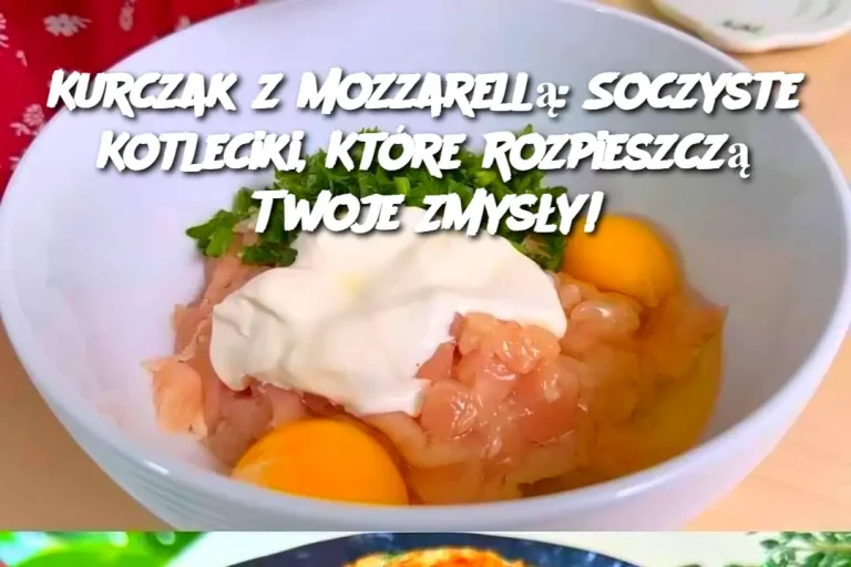 Kurczak z Mozzarellą: Soczyste Kotleciki, Które Rozpieszczą Twoje Zmysły!