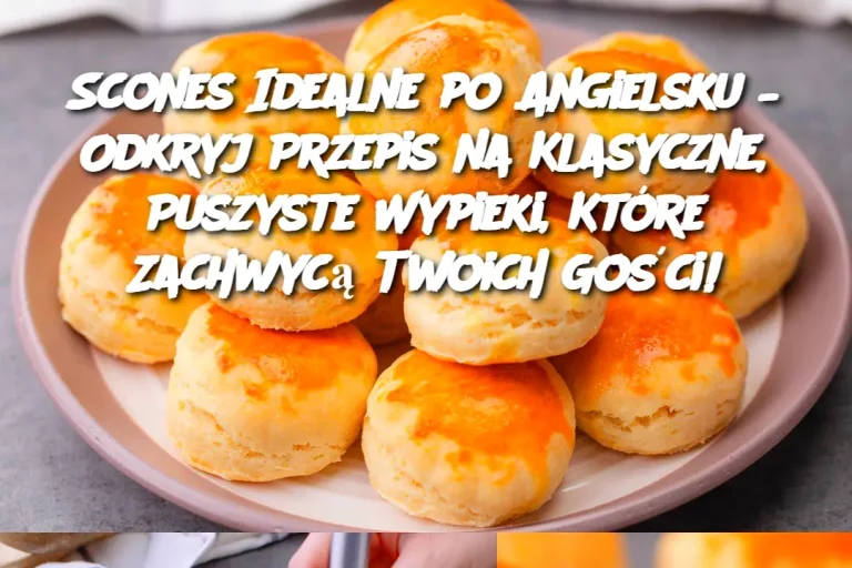 Scones Idealne po Angielsku – Odkryj Przepis na Klasyczne, Puszyste Wypieki, Które Zachwycą Twoich Gości!