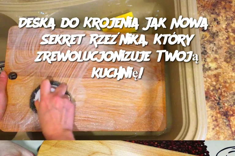 Deska do Krojenia Jak Nowa?  Sekret Rzeźnika, Który Zrewolucjonizuje Twoją Kuchnię!