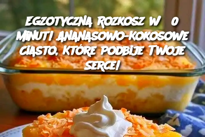 Egzotyczna Rozkosz w 30 Minut! Ananasowo-Kokosowe Ciasto, Które Podbije Twoje Serce!