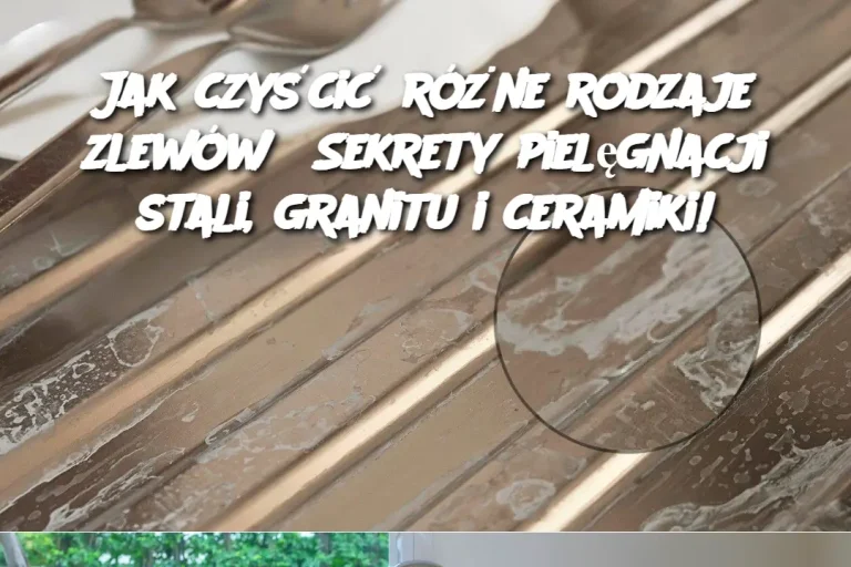 Jak czyścić różne rodzaje zlewów? Sekrety pielęgnacji stali, granitu i ceramiki!