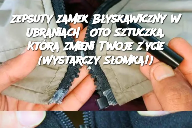 Zepsuty Zamek Błyskawiczny w Ubraniach? Oto Sztuczka, Która Zmieni Twoje Życie (Wystarczy Słomka!)