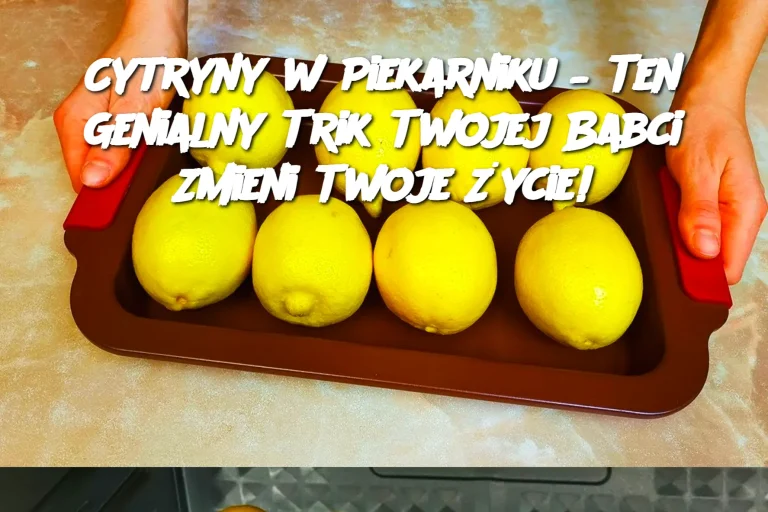 Cytryny w Piekarniku – Ten Genialny Trik Twojej Babci Zmieni Twoje Życie!