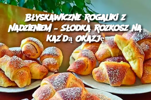 Błyskawiczne Rogaliki z Nadzieniem – Słodka Rozkosz na Każdą Okazję