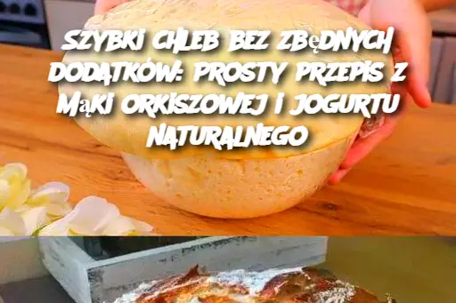 Szybki chleb bez zbędnych dodatków: Prosty przepis z mąki orkiszowej i jogurtu naturalnego