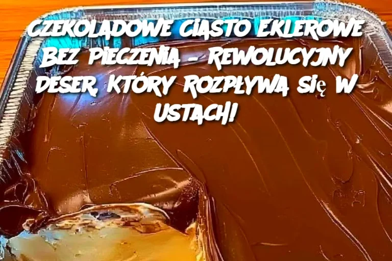 Czekoladowe Ciasto Eklerowe Bez Pieczenia – Rewolucyjny Deser, Który Rozpływa się w Ustach!