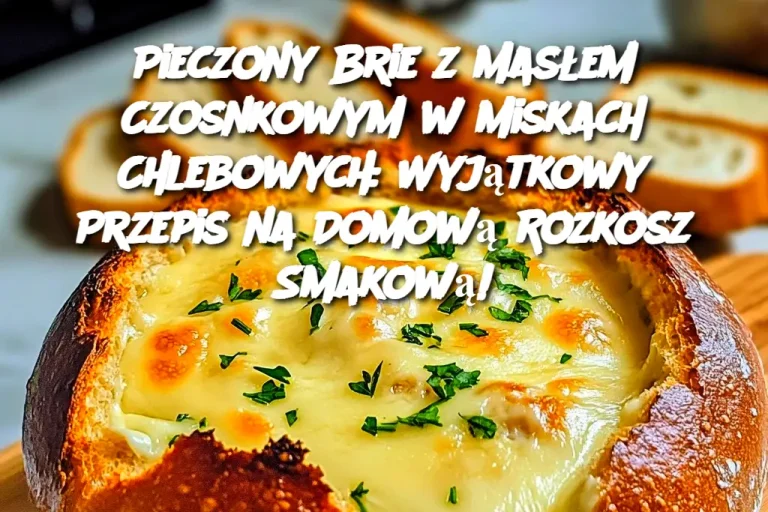 Pieczony Brie z Masłem Czosnkowym w Miskach Chlebowych: Wyjątkowy Przepis na Domową Rozkosz Smakową!