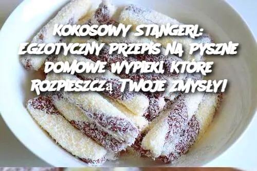 Kokosowy Stangerl: Egzotyczny Przepis na Pyszne Domowe Wypieki, Które Rozpieszczą Twoje Zmysły!