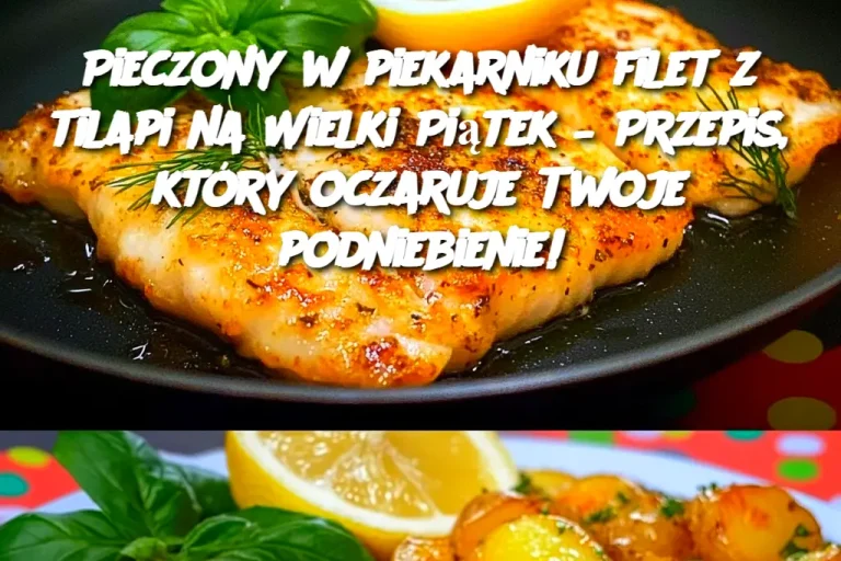 Pieczony w piekarniku filet z tilapi na Wielki Piątek – Przepis, który oczaruje Twoje podniebienie!