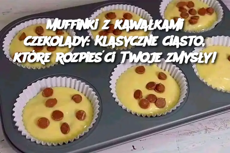 Muffinki z kawałkami czekolady: Klasyczne ciasto, które rozpieści Twoje zmysły!