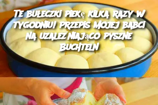 Te bułeczki piekę kilka razy w tygodniu! Przepis mojej babci na uzależniająco pyszne Buchteln