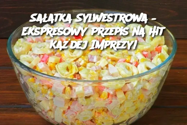 Sałatka Sylwestrowa – Ekspresowy Przepis na Hit Każdej Imprezy!