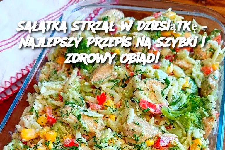 Sałatka Strzał w Dziesiątkę – Najlepszy Przepis na Szybki i Zdrowy Obiad!