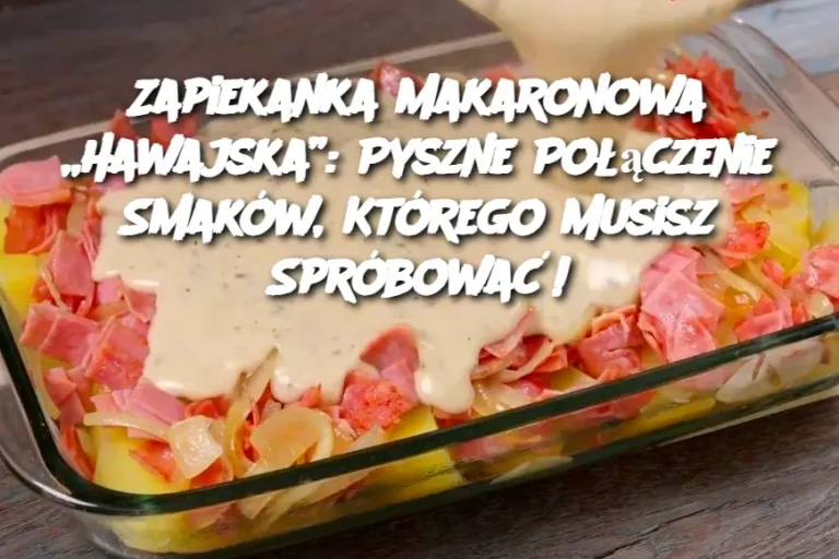 Zapiekanka Makaronowa „Hawajska”: Pyszne Połączenie Smaków, Którego Musisz Spróbować!