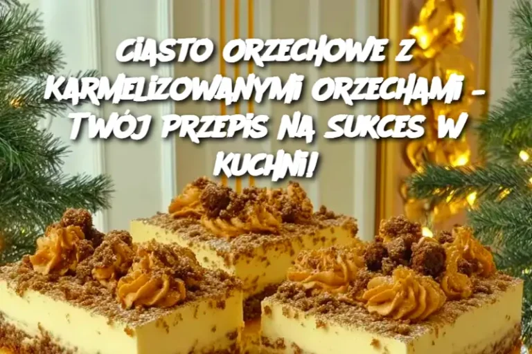 Ciasto Orzechowe z Karmelizowanymi Orzechami – Twój Przepis na Sukces w Kuchni!