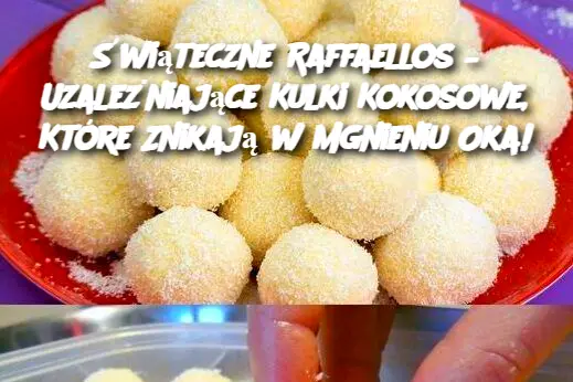 Świąteczne Raffaellos – Uzależniające Kulki Kokosowe, Które Znikają w Mgnieniu Oka!