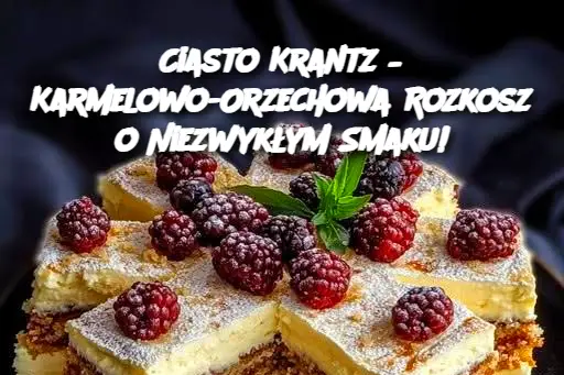 Ciasto Krantz – Karmelowo-Orzechowa Rozkosz o Niezwykłym Smaku!