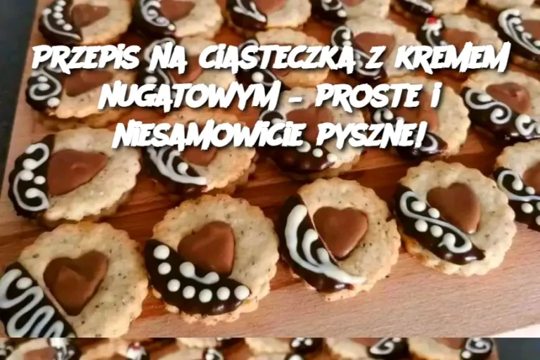 Przepis na ciasteczka z kremem nugatowym – proste i niesamowicie pyszne!