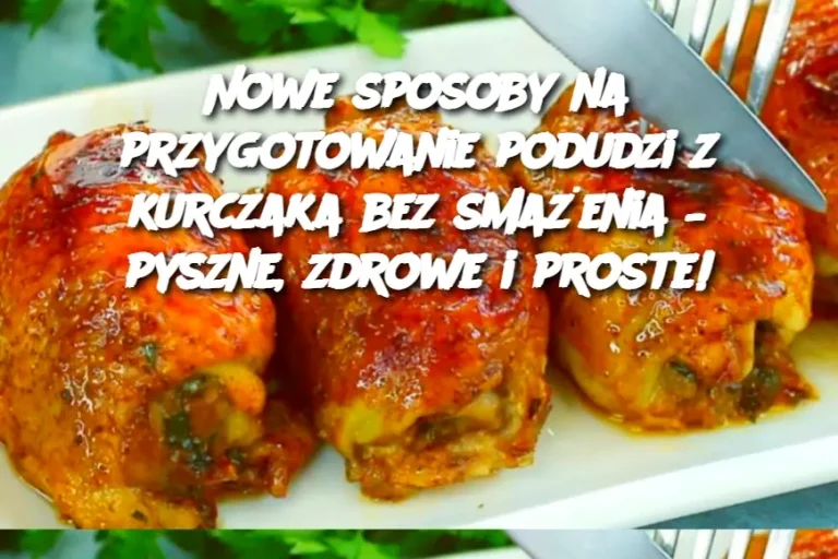 Nowe sposoby na przygotowanie podudzi z kurczaka bez smażenia – pyszne, zdrowe i proste!