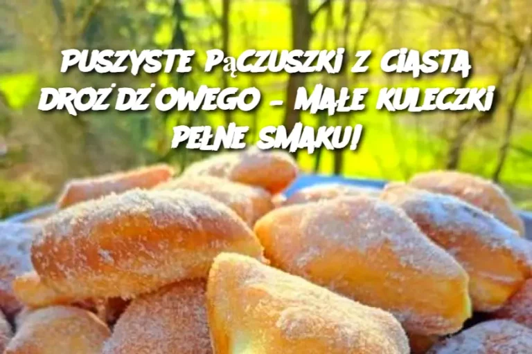 Puszyste pączuszki z ciasta drożdżowego – małe kuleczki pełne smaku!