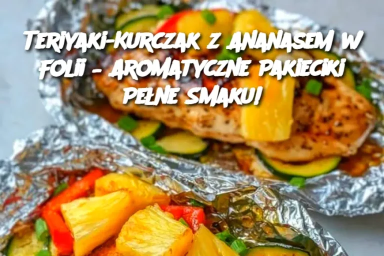 Teriyaki-Kurczak z Ananasem w Folii – Aromatyczne Pakieciki Pełne Smaku!