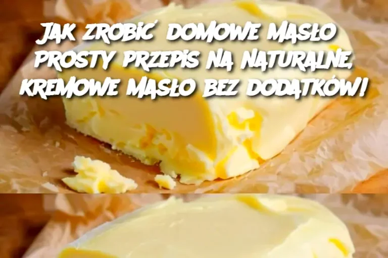 Jak zrobić domowe masło? Prosty przepis na naturalne, kremowe masło bez dodatków!