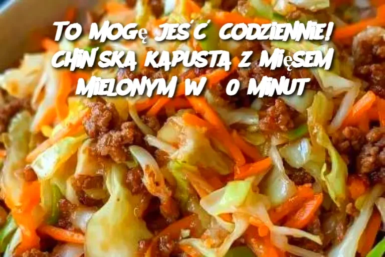 To mogę jeść codziennie! Chińska kapusta z mięsem mielonym w 30 minut