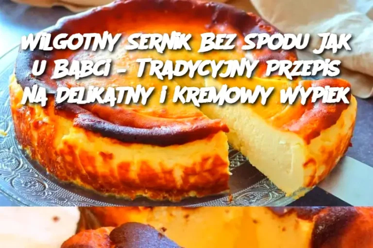 Wilgotny Sernik Bez Spodu Jak u Babci – Tradycyjny Przepis na Delikatny i Kremowy Wypiek