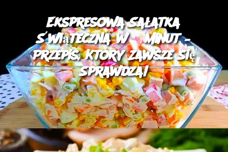 Ekspresowa Sałatka Świąteczna w 5 Minut – Przepis, Który Zawsze Się Sprawdza!