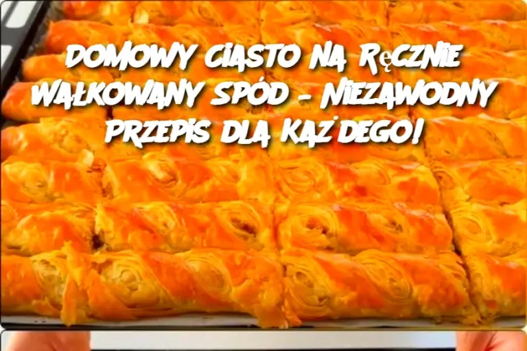 Domowy Ciasto na Ręcznie Wałkowany Spód – Niezawodny Przepis dla Każdego!