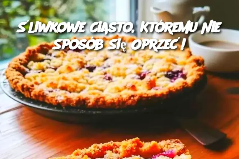 Śliwkowe Ciasto, Któremu Nie Sposób Się Oprzeć!