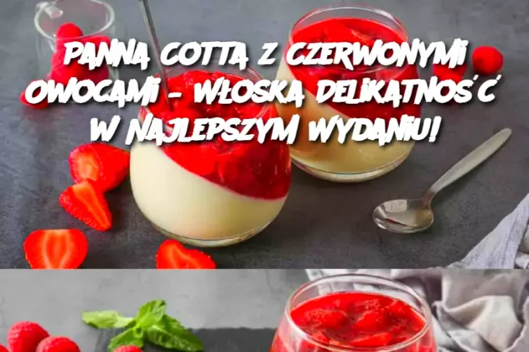 Panna Cotta z Czerwonymi Owocami – Włoska Delikatność w Najlepszym Wydaniu!