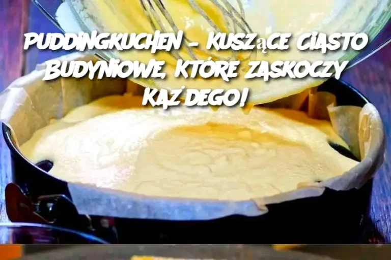 Puddingkuchen – Kuszące Ciasto Budyniowe, Które Zaskoczy Każdego!