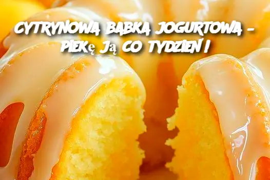 Cytrynowa babka jogurtowa – piekę ją co tydzień!