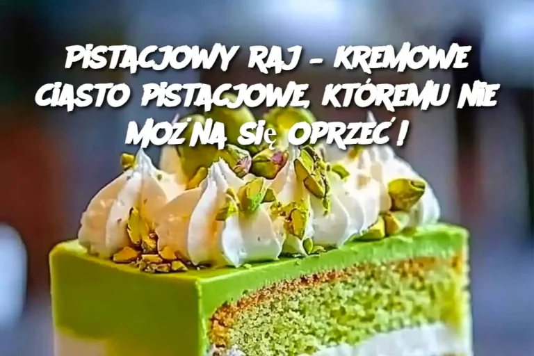 Pistacjowy raj – kremowe ciasto pistacjowe, któremu nie można się oprzeć!