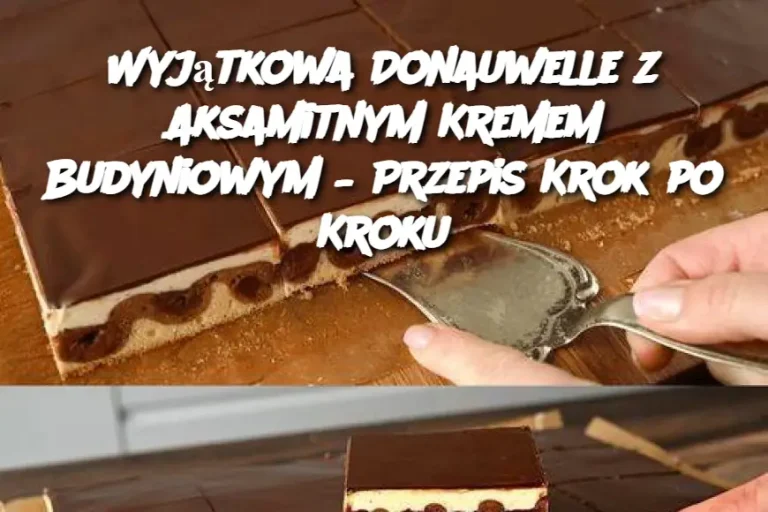 Wyjątkowa Donauwelle z Aksamitnym Kremem Budyniowym – Przepis Krok po Kroku