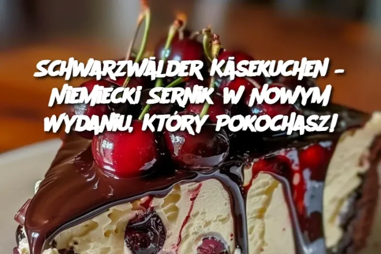 Schwarzwälder Käsekuchen – Niemiecki Sernik w Nowym Wydaniu, Który Pokochasz!