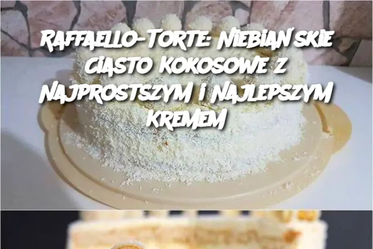 Raffaello-Torte: Niebiańskie Ciasto Kokosowe z Najprostszym i Najlepszym Kremem