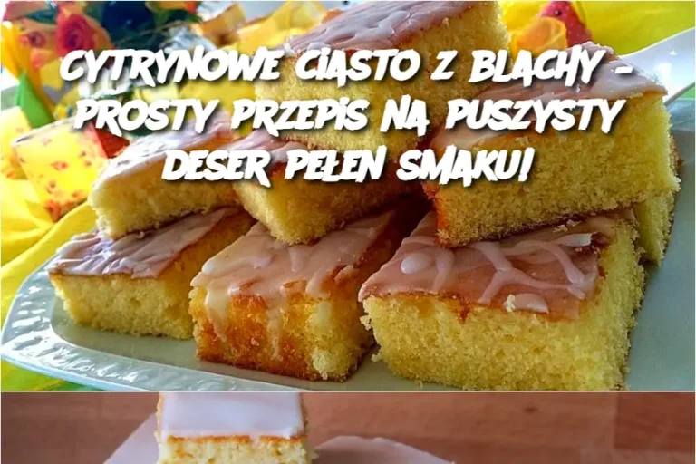 Cytrynowe ciasto z blachy – prosty przepis na puszysty deser pełen smaku!