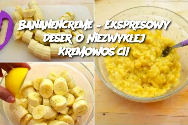 Bananencreme – Ekspresowy Deser o Niezwykłej Kremowości!