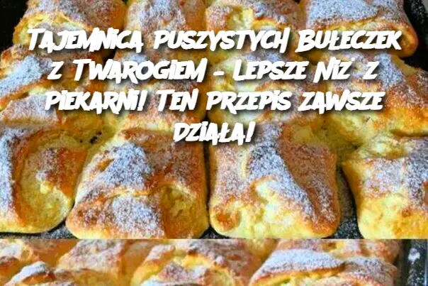 Tajemnica Puszystych Bułeczek z Twarogiem – Lepsze Niż z Piekarni! Ten Przepis Zawsze Działa!