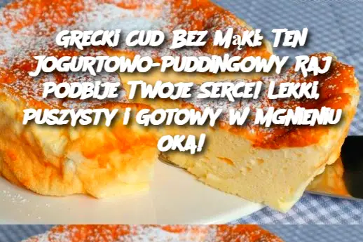 Grecki Cud Bez Mąki: Ten Jogurtowo-Puddingowy Raj Podbije Twoje Serce! Lekki, Puszysty i Gotowy w Mgnieniu Oka!