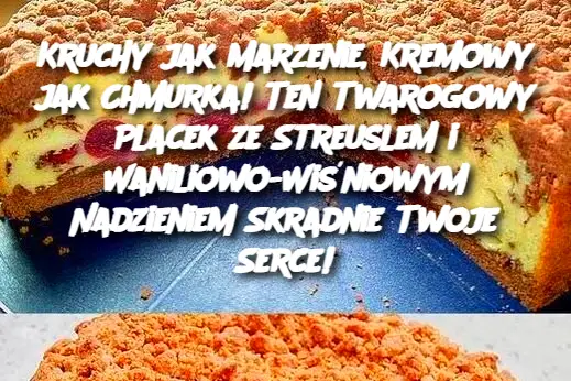 Kruchy jak Marzenie, Kremowy jak Chmurka! Ten Twarogowy Placek ze Streuslem i Waniliowo-Wiśniowym Nadzieniem Skradnie Twoje Serce!