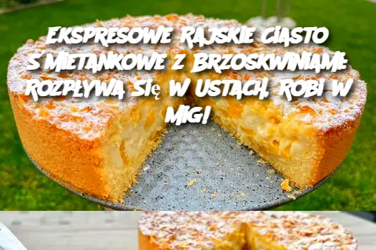 Ekspresowe Rajskie Ciasto Śmietankowe z Brzoskwiniami: Rozpływa Się w Ustach, Robi w Mig!