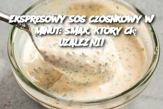 Ekspresowy Sos Czosnkowy w 5 Minut: Smak, Który Cię UZALEŻNI!