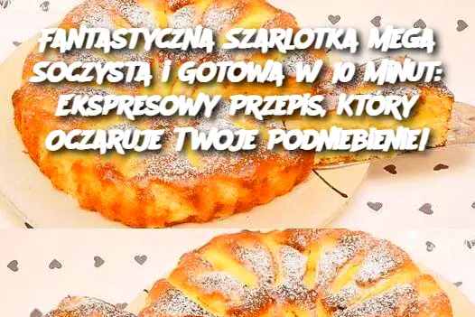 Fantastyczna Szarlotka Mega Soczysta i Gotowa w 10 Minut: Ekspresowy Przepis, Który Oczaruje Twoje Podniebienie!