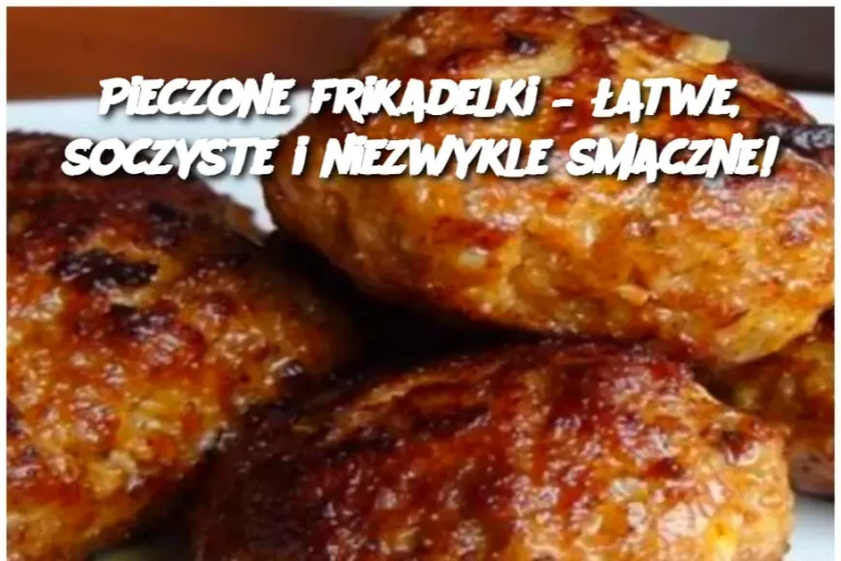 Pieczone frikadelki – łatwe, soczyste i niezwykle smaczne!