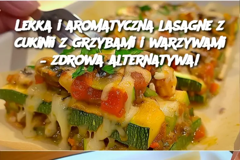 Lekka i aromatyczna lasagne z cukinii z grzybami i warzywami – zdrowa alternatywa!