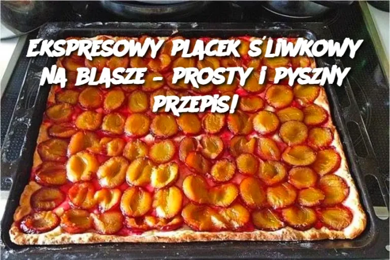 Ekspresowy placek śliwkowy na blasze – prosty i pyszny przepis!